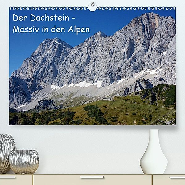 Der Dachstein - Massiv in den Alpen(Premium, hochwertiger DIN A2 Wandkalender 2020, Kunstdruck in Hochglanz)