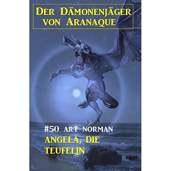 Der Dämonenjäger von Aranaque 50: Angela, die Teufelin, Art Norman