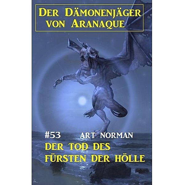 Der Dämonenjäger von Aranaque 53: ¿Der Tod des Fürsten der Hölle, Art Norman