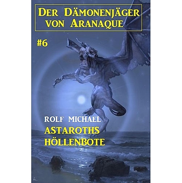 Der Dämonenjäger von Aranaque 6: ¿Astaroths Höllenbote, Rolf Michael