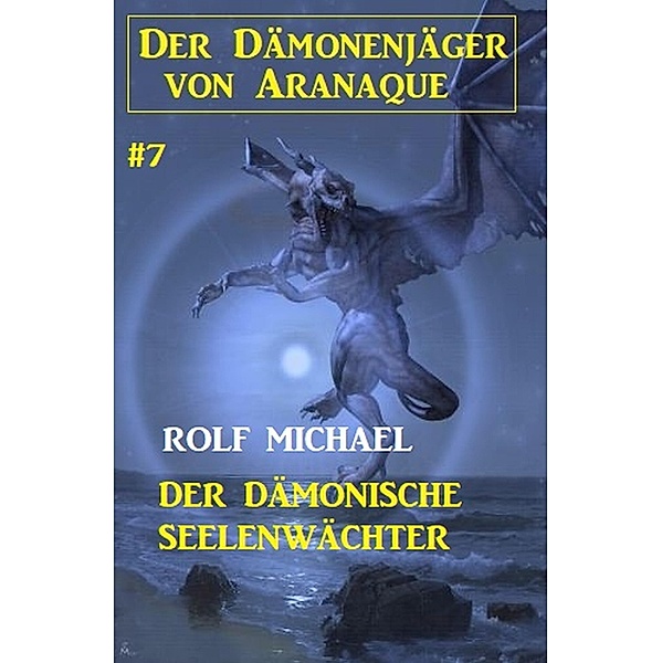 Der Dämonenjäger von Aranaque 7: ¿Der dämonische Seelenwächter, Rolf Michael