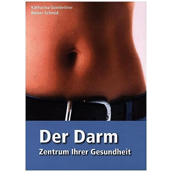 Der Darm - Zentrum Ihrer Gesundheit, Katharina Sonnleitner, Reiner Schmid