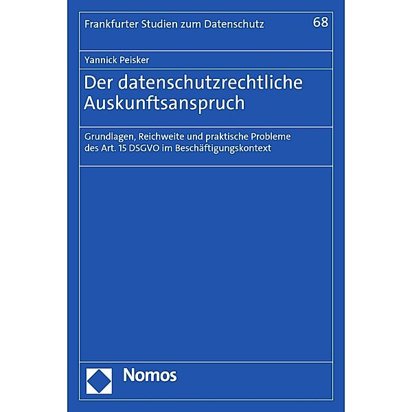 Der datenschutzrechtliche Auskunftsanspruch / Frankfurter Studien zum Datenschutz Bd.68, Yannick Peisker