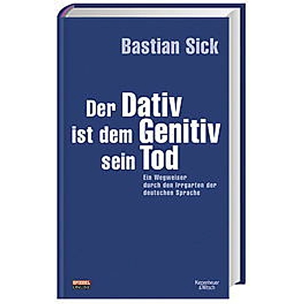 Der Dativ ist dem Genitiv sein Tod. Ein Wegweiser durch den Irrgarten der deutschen Sprache, Bastian Sick