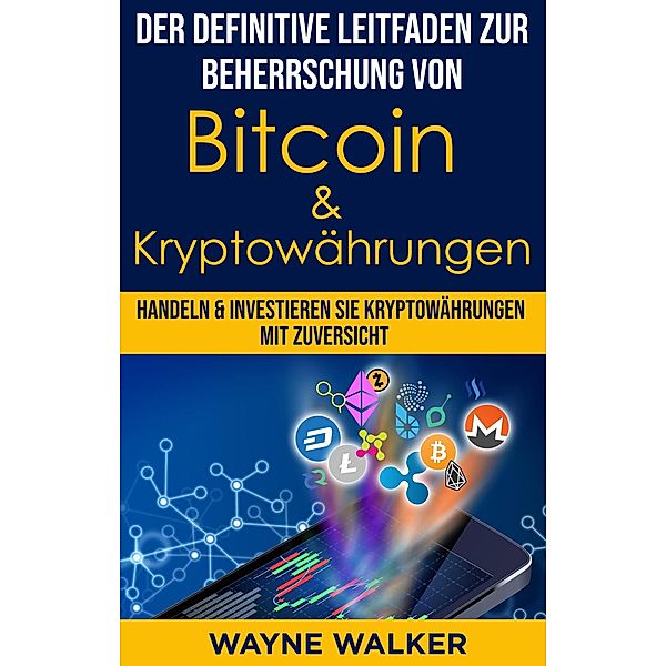 Der definitive Leitfaden zur Beherrschung von Bitcoin & Kryptowährungen, Wayne Walker
