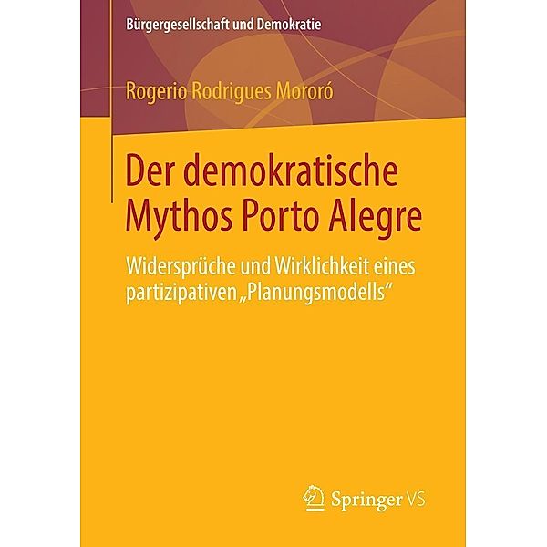 Der demokratische Mythos Porto Alegre / Bürgergesellschaft und Demokratie Bd.45, Rogerio Rodrigues Mororó