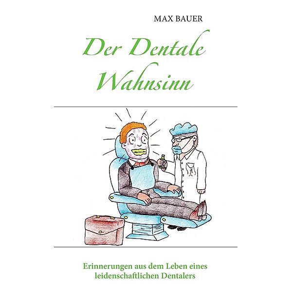 Der Dentale Wahnsinn, Max Bauer