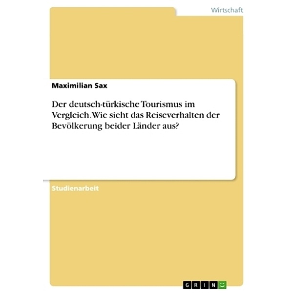 Der deutsch-türkische Tourismus im Vergleich. Wie sieht das Reiseverhalten der Bevölkerung beider Länder aus?, Maximilian Sax