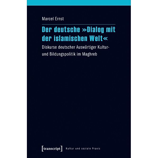 Der deutsche »Dialog mit der islamischen Welt« / Kultur und soziale Praxis, Marcel Ernst