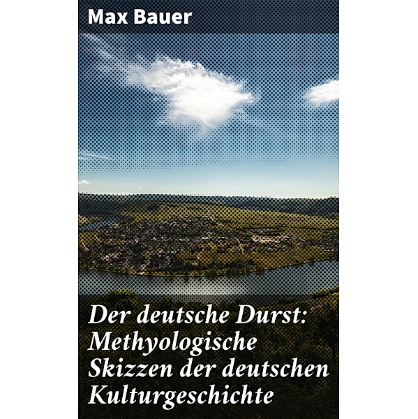 Der deutsche Durst: Methyologische Skizzen der deutschen Kulturgeschichte, Max Bauer