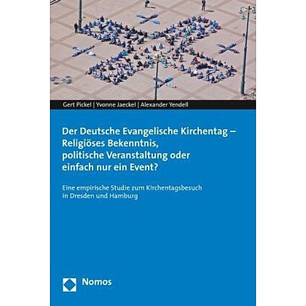 Der Deutsche Evangelische Kirchentag - Religiöses Bekenntnis, politische Veranstaltung oder einfach nur ein Event?, Gert Pickel, Yvonne Jaeckel, Alexander Yendell