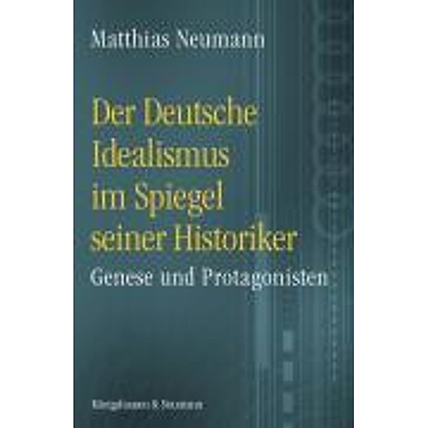 Der Deutsche Idealismus im Spiegel seiner Historiker, Matthias Neumann