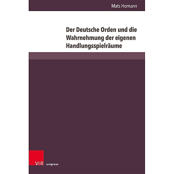Der Deutsche Orden und die Wahrnehmung der eigenen Handlungsspielräume, Mats Homann