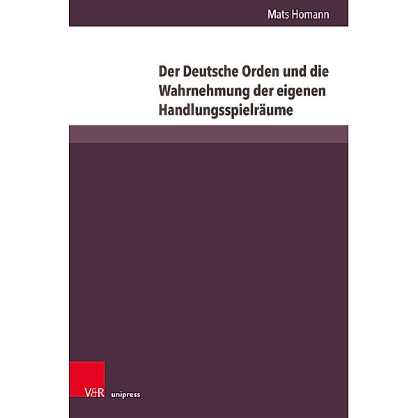 Der Deutsche Orden und die Wahrnehmung der eigenen Handlungsspielräume, Mats Homann