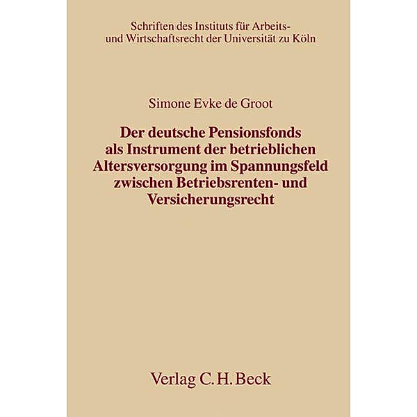 Der deutsche Pensionsfonds als Instrument der betrieblichen Altersversorgung im Spannungsfeld zwischen Betriebsrenten- u, Simone E. de Groot