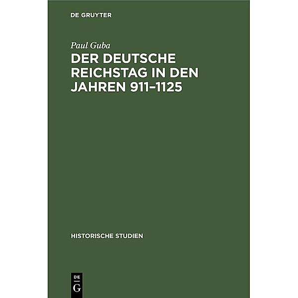 Der Deutsche Reichstag in den Jahren 911-1125 / Historische Studien Bd.12, Paul Guba