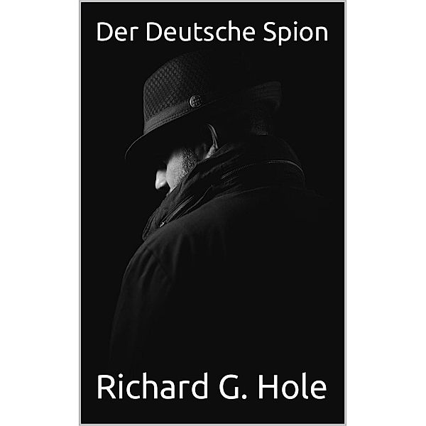 Der Deutsche Spion (Zweiter Weltkrieg, #15) / Zweiter Weltkrieg, Richard G. Hole
