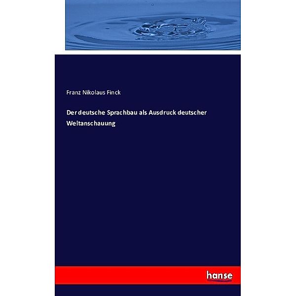 Der deutsche Sprachbau als Ausdruck deutscher Weltanschauung, Franz Nikolaus Finck