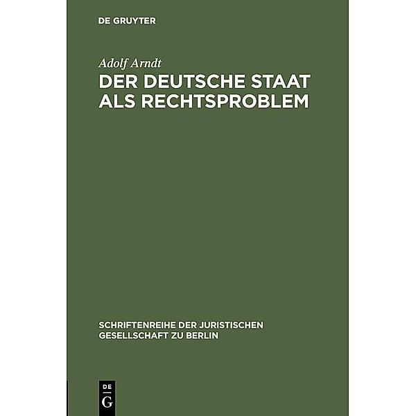 Der deutsche Staat als Rechtsproblem / Schriftenreihe der Juristischen Gesellschaft zu Berlin Bd.3, Adolf Arndt