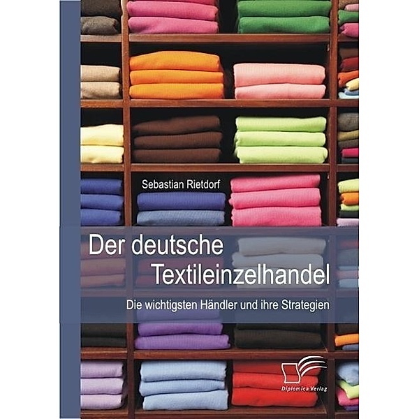 Der deutsche Textileinzelhandel: Die wichtigsten Händler und ihre Strategien, Sebastian Rietdorf