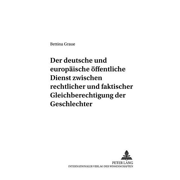 Der deutsche und europäische öffentliche Dienst zwischen rechtlicher und faktischer Gleichberechtigung der Geschlechter, Bettina Graue
