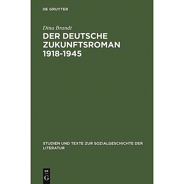 Der deutsche Zukunftsroman 1918-1945 / Studien und Texte zur Sozialgeschichte der Literatur Bd.113, Dina Brandt