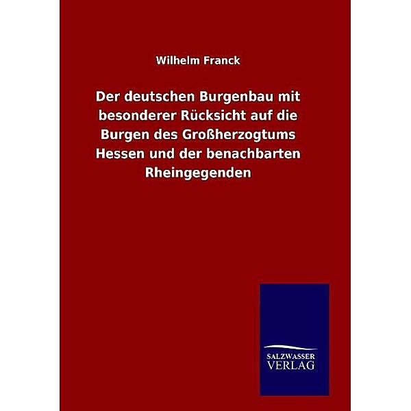 Der deutschen Burgenbau mit besonderer Rücksicht auf die Burgen des Großherzogtums Hessen und der benachbarten Rheingegenden, Wilhelm Franck