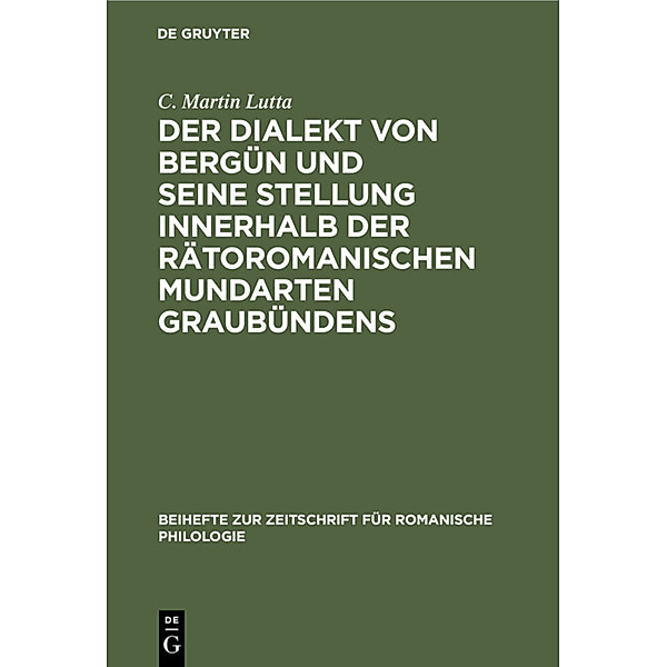 Der Dialekt von Bergün und seine Stellung innerhalb der rätoromanischen Mundarten Graubündens, C. Martin Lutta