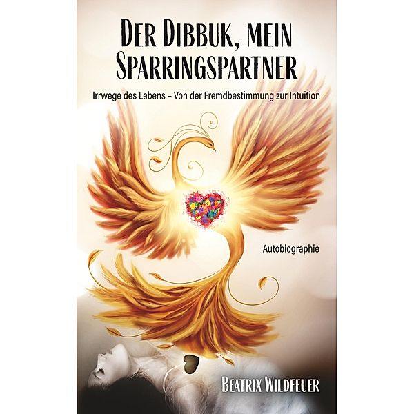 Der Dibukk, mein Sparringspartner- Irrwege des Lebens von Fremdbestimmung zur Intuition