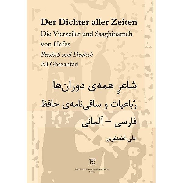 Der Dichter aller Zeiten. Die Vierzeiler und Saaghinameh von Hafes in Persisch und Deutsch, Ali Ghazanfari