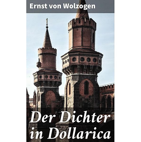 Der Dichter in Dollarica, Ernst Von Wolzogen