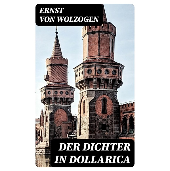 Der Dichter in Dollarica, Ernst Von Wolzogen