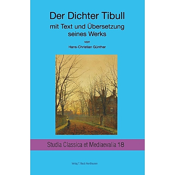 Der Dichter Tibull mit Text und Übersetzung seines Werkes / Studia Classica et Mediaevalia Bd.18