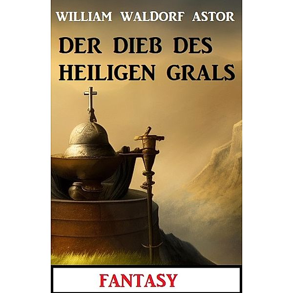 Der Dieb des Heiligen Grals: Fantasy: Professor Vaini 5, William Waldorf Astor