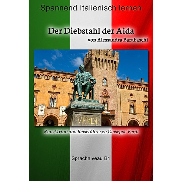 Der Diebstahl der Aida - Sprachkurs Italienisch-Deutsch B1 / Sprachkurs Italienisch-Deutsch, Alessandra Barabaschi