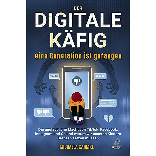 Der digitale Käfig - Eine Generation ist gefangen, Michaela Kahmke