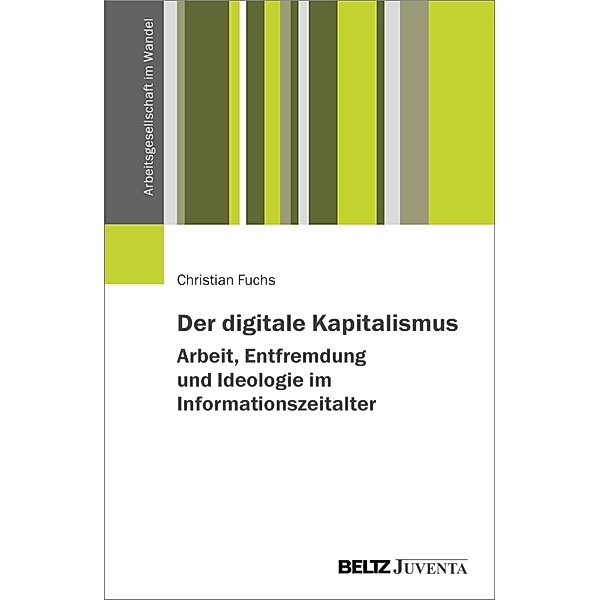 Der digitale Kapitalismus. Arbeit, Entfremdung und Ideologie im Informationszeitalter / Arbeitsgesellschaft im Wandel, Christian Fuchs