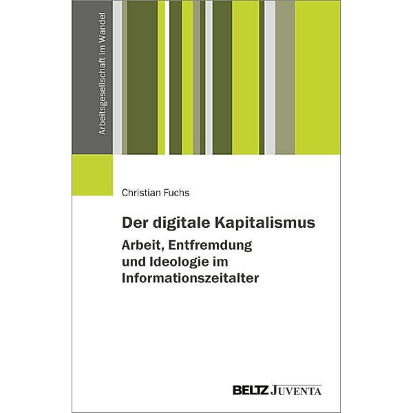 Der digitale Kapitalismus. Arbeit, Entfremdung und Ideologie im Informationszeitalter, Christian Fuchs