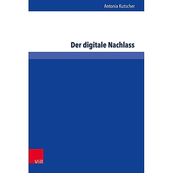 Der digitale Nachlass / Schriften zum deutschen und internationalen Persönlichkeits- und Immaterialgüterrecht, Antonia Kutscher