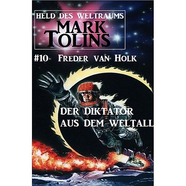 Der Diktator aus dem Weltall: Mark Tolins - Held des Weltraums #10 / Mark Tolins Bd.10, Freder van Holk