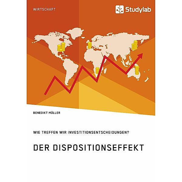 Der Dispositionseffekt. Wie treffen wir Investitionsentscheidungen?, Benedikt Müller