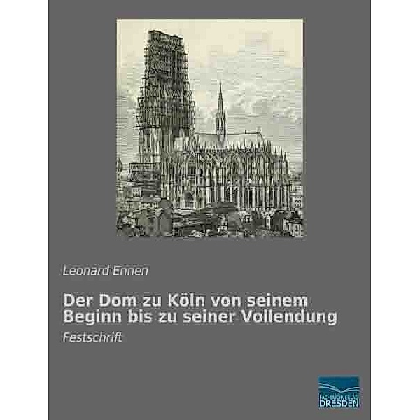 Der Dom zu Köln von seinem Beginn bis zu seiner Vollendung, Leonard Ennen