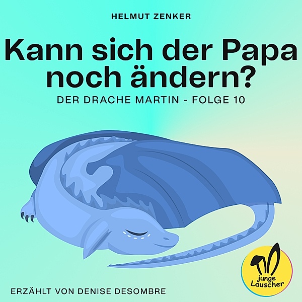 Der Drache Martin - 10 - Kann sich der Papa noch ändern? (Der Drache Martin, Folge 10), Helmut Zenker
