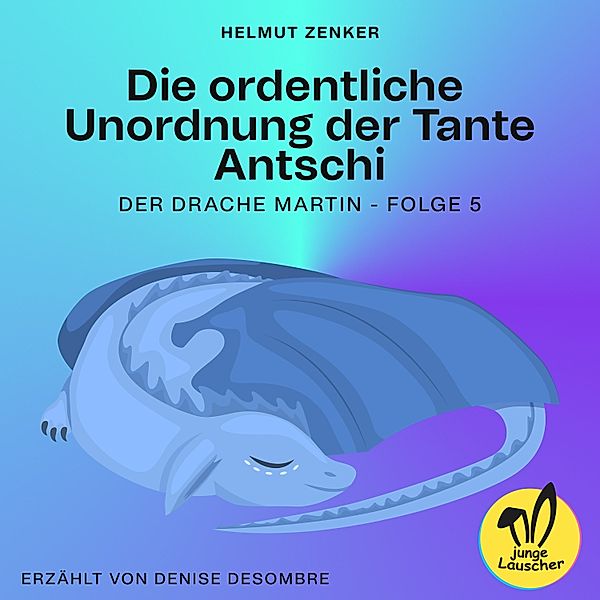 Der Drache Martin - 5 - Die ordentliche Unordnung der Tante Antschi (Der Drache Martin, Folge 5), Helmut Zenker