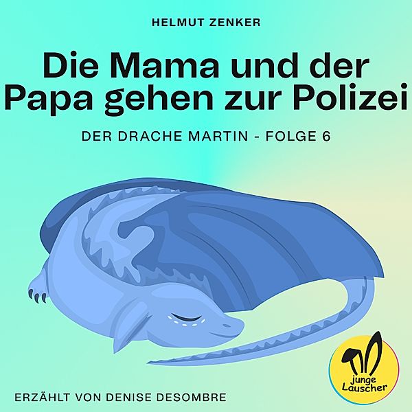 Der Drache Martin - 6 - Die Mama und der Papa gehen zur Polizei (Der Drache Martin, Folge 6), Helmut Zenker