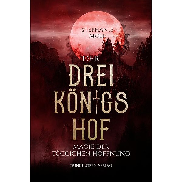 Der Dreikönigshof - Magie der tödlichen Hoffnung / Der Dreikönigshof, Stephanie Moll