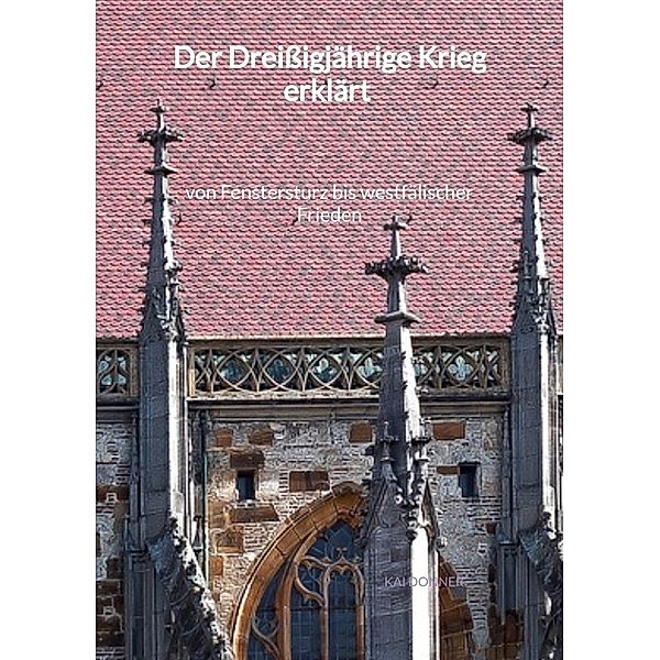 Der Dreissigjährige Krieg erklärt - von Fenstersturz bis westfälischer Frieden, Kai Donner