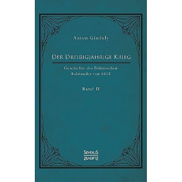Der Dreißigjährige Krieg. Geschichte des Böhmischen Aufstandes von 1618.Bd.2, Anton Gindely
