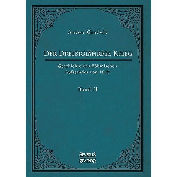 Der Dreißigjährige Krieg. Geschichte des Böhmischen Aufstandes von 1618. Band 2, Anton Gindely