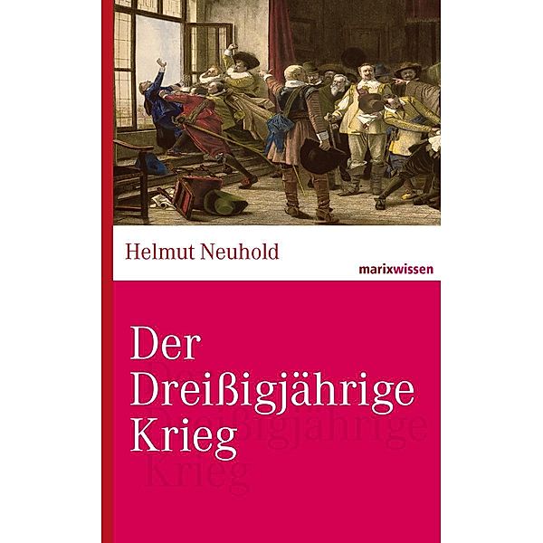Der Dreißigjährige Krieg / marixwissen Bd.58, Helmut Neuhold